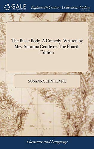 Cover for The Busie Body. a Comedy. Written by Mrs. Susanna Centlivre. the Fourth Edition
