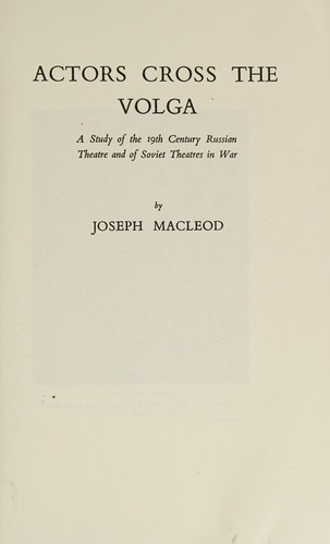 Cover for Actors Cross the Volga - a Study of the 19th Century Russian Theatre and of Soviet Theatres in War