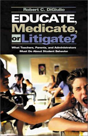 Cover for Educate, Medicate, or Litigate? What Parents, Teachers, and Administrators Must do About Student Behavior