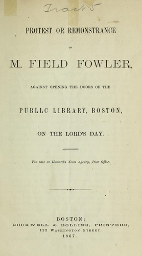 Cover for Protest or remonstrance of M. Field Fowler against opening the doors of the Public Library, Boston on the Lord's Day