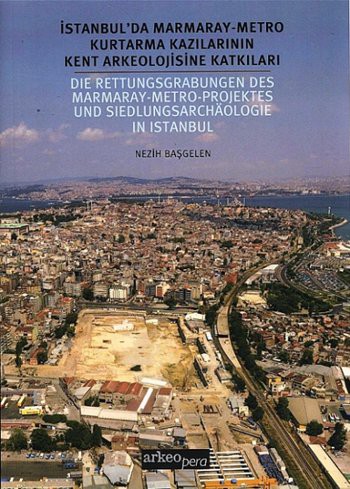 Cover for Istanbul'da Marmaray-Metro Kurtarma Kazilarinin Kent Arkeolojisine Katkilari / Die Rettungsgrabungen Des Marmaray-Metro- Projektes und Siedlungsarchaologie in Istanbul