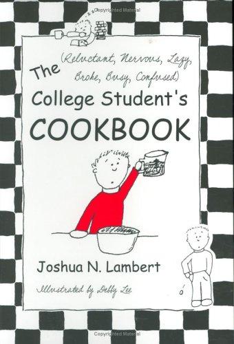 Cover for The (Reluctant , Nervous, Lazy, Broke, Busy, Confused) College Student's Cookbook