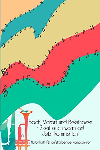 Cover for Bach, Mozart und Beethoven - Zieht euch warm an Jetzt komme ich Notenheft für aufstrebende Komponisten