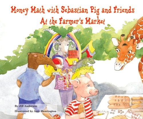 Cover for Money Math With Sebastian Pig and Friends at the Farmer's Market