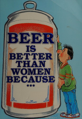 Cover for Beer Is Better Than Women Because...