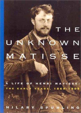 Cover for The Unknown Matisse: A Life of Henri Matisse, Volume 1