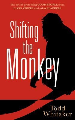 Cover for Shifting The Monkey The Art Of Protecting Good People From Liars Criers And Other Slackers
