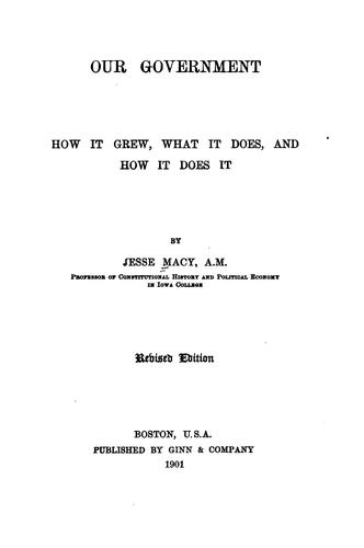 Cover for Our Government, how it Grew, what it Does, and how it Does it