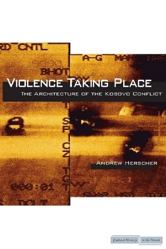 Cover for Violence Taking Place: The Architecture of the Kosovo Conflict (Cultural Memory in the Present)