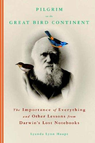 Cover for Pilgrim on the great bird continent : the importance of everything and other lessons from Darwin's lost notebooks