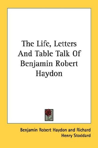 Cover for The Life, Letters And Table Talk Of Benjamin Robert Haydon