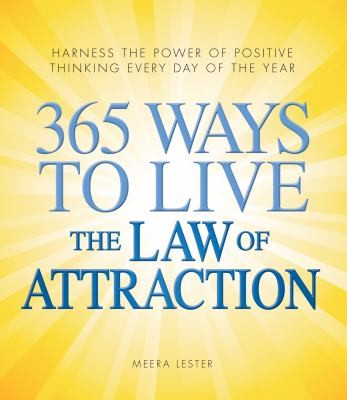 Cover for 365 Ways To Live The Law Of Attraction Harness The Power Of Positive Thinking Every Day Of The Year
