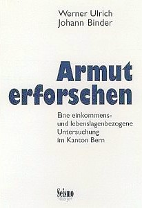 Cover for Armut erforschen: eine einkommens- und lebenslagenbezogene  Untersuchung im Kanton Bern [Researching Poverty: An Income- and  Life-Situation Related Study in the Canton of Bern]