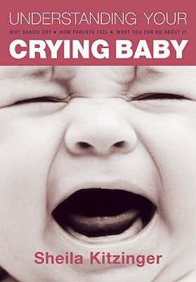 Cover for Understanding Your Crying Baby Why Babies Cry How Parents Feel What You Can Do About It