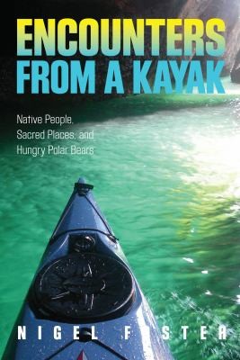 Cover for Encounters From A Kayak Native People Sacred Places And Hungry Polar Bears