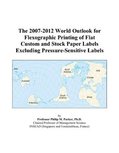 Cover for The 2007-2012 World Outlook for Flexographic Printing of Flat Custom and Stock Paper Labels Excluding Pressure-Sensitive Labels