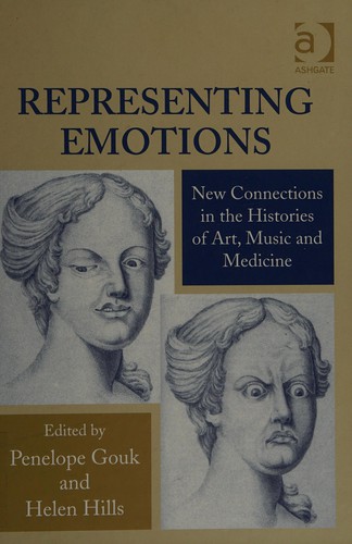 Cover for REPRESENTING EMOTIONS: NEW CONNECTIONS IN THE HISTORIES OF ART, MUSIC AND MEDICINE; ED. BY PENELOPE GOUK.