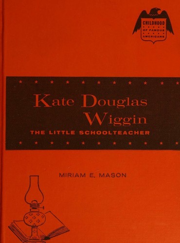 Cover for Kate Douglas Wiggin, the little schoolteacher.