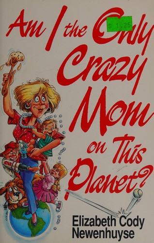 Cover for Am I the only crazy mom on this planet?