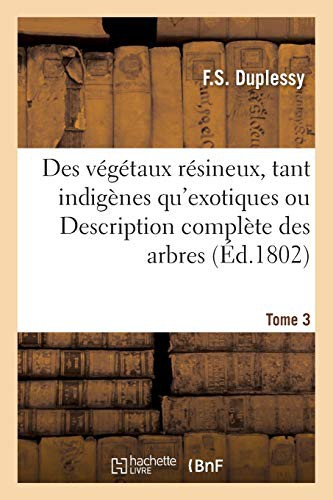 Cover for Des végétaux résineux, tant indigènes qu'exotiques ou Description complète des arbres Tome 3