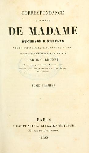 Cover for Correspondance complète de madame duchesse d'Orléans née Princesse Palatine, mère du régent