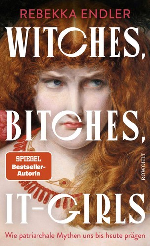 Cover for Witches, Bitches, It-Girls: Wie patriarchale Mythen uns bis heute prägen