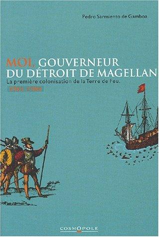 Cover for Moi, gouverneur du detroit de magellan. la premiere colonisation de la terre de feu (1581-1584)