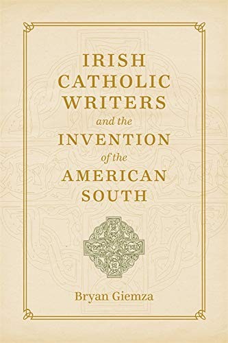 Cover for Irish Catholic Writers and the Invention of the American South