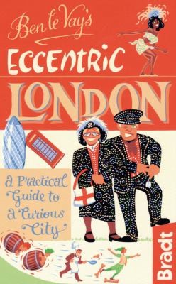Cover for Ben Le Vays Eccentric London A Practical Guide To A Curious City