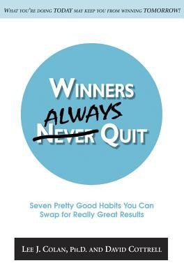 Cover for Winners Always Quit Seven Pretty Good Habits You Can Swap For Really Great Results What Youre Doing Today May Keep You From Winning Tomorrow