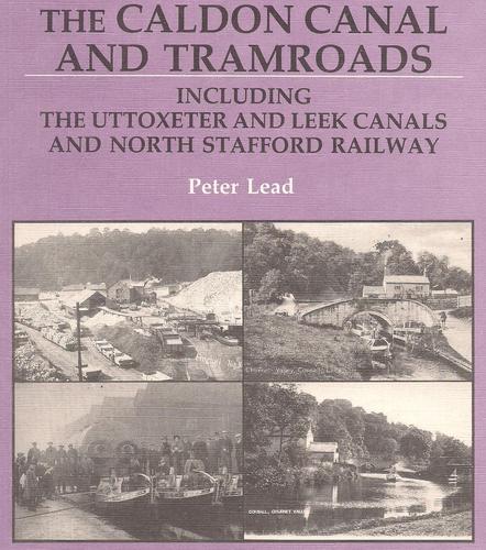Cover for Caldon Canal and Tramroads, the Uttoxeter-Leek Canals and North Stafford Railway