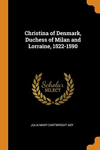 Cover for Christina of Denmark, Duchess of Milan and Lorraine, 1522-1590