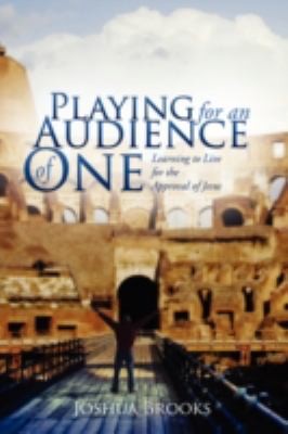 Cover for Playing For An Audience Of One Learning To Live For The Approval Of Jesus