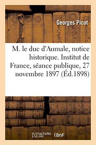 Cover for M. le duc d'Aumale, notice historique. Institut de France, séance publique, 27 novembre 1897