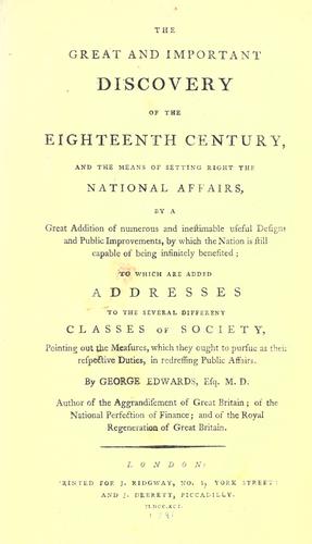 Cover for The great and important discovery of the eighteenth century, and the means of setting right the national affairs ... to which are added addresses to the several different classes of society, pointing out the measures, which they ought to pursue as their respective duties, in redressing public affairs.