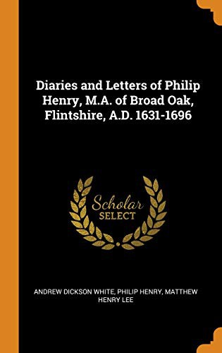 Cover for Diaries and Letters of Philip Henry, M.A. of Broad Oak, Flintshire, A.D. 1631-1696