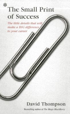 Cover for The Small Print Of Success The Little Details That Will Make A Big Difference To Your Career
