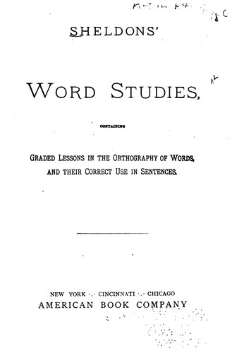 Cover for Sheldons' Word Studies: Containing Graded Lessons in the Orthography of Words, and Their Correct ...
