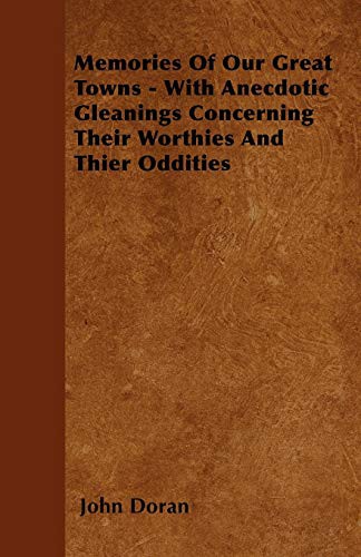 Cover for Memories Of Our Great Towns - With Anecdotic Gleanings Concerning Their Worthies And Thier Oddities
