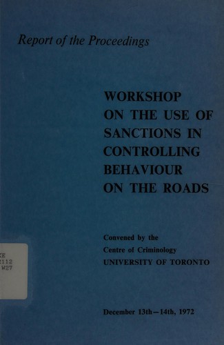 Cover for Proceedings of the Workshop on the Use of Sanctions in Controlling Behaviour on the Roads, convened by the Centre of Criminology, University of Toronto, December 13th and 14, 1972.