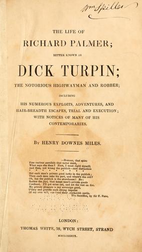 Cover for The life of Richard Palmer better known as Dick Turpin, the notorious highwayman and robber