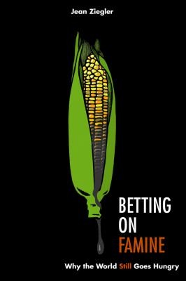 Cover for Betting On Famine Why The World Still Goes Hungry