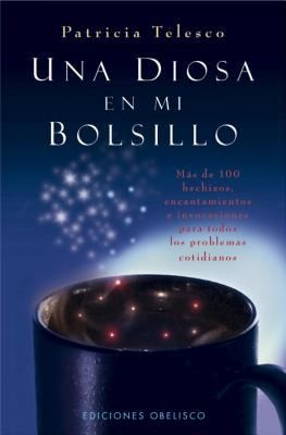 Cover for Una Diosa En Mi Bolsillo Ms De 100 Hechizos Encantamientos E Invocaciones Para Todos Los Problemas Cotidianos