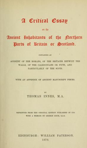 Cover for A critical essay on the ancient inhabitants of the northern parts of Britain or Scotland, containing an account of the Romans, of the Britains betwixt the walls, of the Caledonians or Picts, and particularly of the Scots