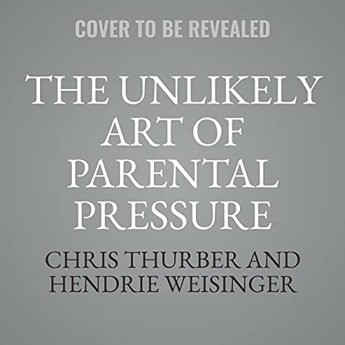 Cover for The Unlikely Art of Parental Pressure Lib/E
