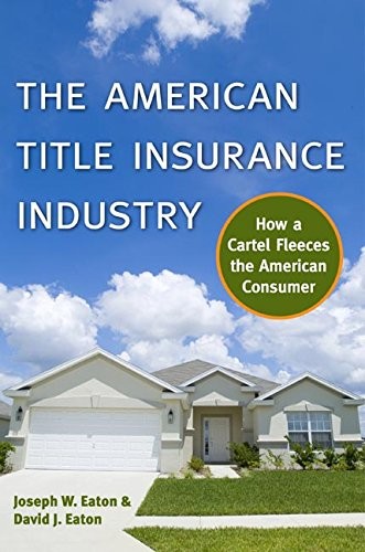Cover for The American Title Insurance Industry: How a Cartel Fleeces the American Consumer