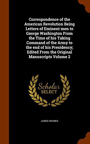Cover for Correspondence of the American Revolution Being Letters of Eminent men to George Washington From the Time of his Taking Command of the Army to the end ... Edited From the Original Manuscripts Volume 2
