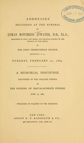 Cover for Addresses delivered at the funeral of Lyman Hotchkiss Atwater ... in the First Presbyterian church, Princeton, N.J. Tuesday, February 20, 1883 [and] a memorial discourse, delivered in the college chapel on the evening of baccalaureate Sunday, June 17, 1883. Published by request of the trustees.