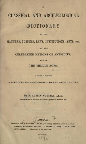 Cover for A classical and archaeological dictionary of the manners, customs, laws, institutions, arts, etc. of the celebrated nations of antiquity, and of the Middle Ages.