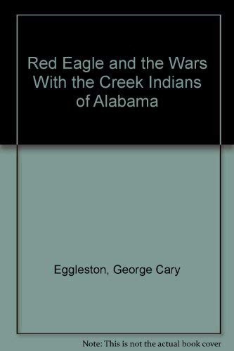 Cover for Red Eagle and the wars with the Creek Indians of Alabama.
